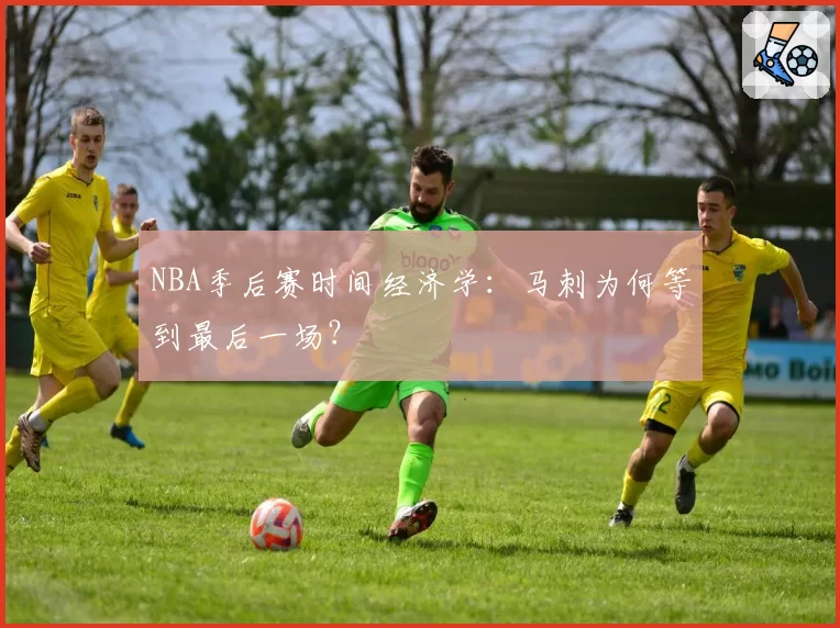 NBA季后赛时间经济学：马刺为何等到最后一场？